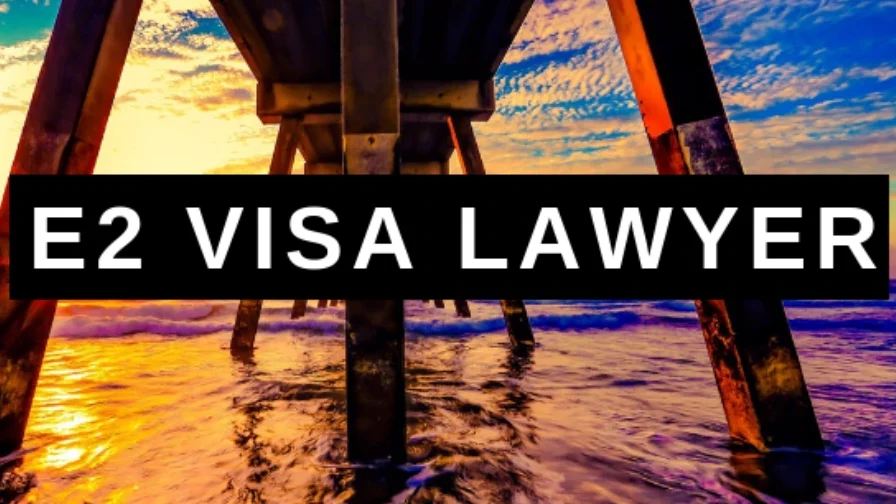 E-2 Visa Lawyer: All You Need to Know about the US Investor Visa