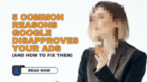 5 Common Reasons Google Disapproves Your Ads (And How to Fix Them)